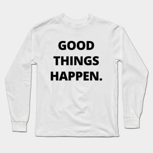Good things happen Long Sleeve T-Shirt